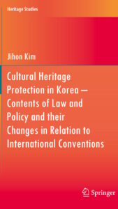 Jihon Kim, Editor - Cultural Heritage Protection in Korea – Contents of Law and Policy and their Changes in Relation to International Conventions
