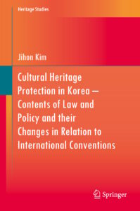 Jihon Kim, Editor - Cultural Heritage Protection in Korea – Contents of Law and Policy and their Changes in Relation to International Conventions